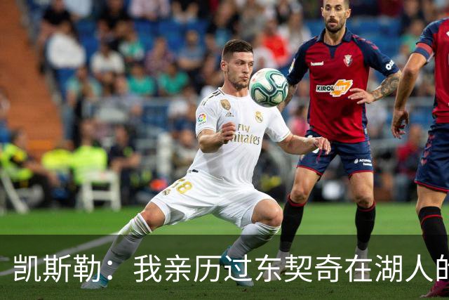 凯斯勒：我亲历过东契奇在湖人的首秀之夜 知道球迷们的惊人能量