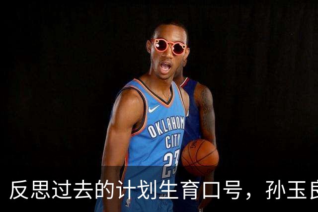 反思过去的计划生育口号，孙玉良：不负责任的口号损害政府公信力