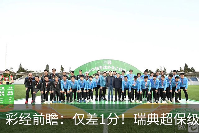 彩经前瞻：仅差1分！瑞典超保级生死战引爆，代格福什死磕卡尔马