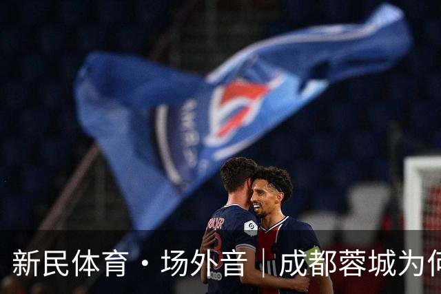 新民体育·场外音｜成都蓉城为何快成“笑话”了？