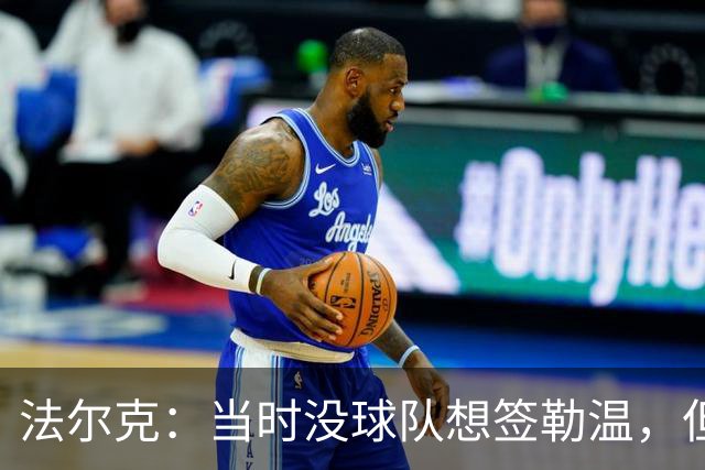 法尔克：当时没球队想签勒温，但我们相信他能重回最佳状态