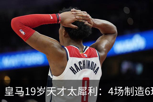 皇马19岁天才太犀利：4场制造6球，他让维尼修斯黯然失色