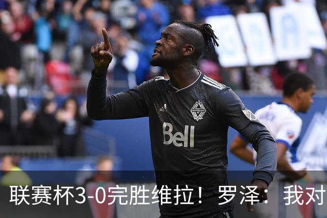 联赛杯3-0完胜维拉！罗泽：我对结果很满意，伯恩茅斯配得上赢球