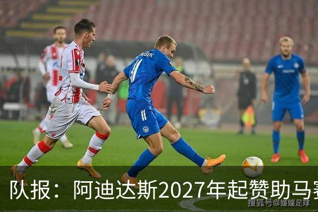 队报：阿迪达斯2027年起赞助马赛，年付最高3500万欧