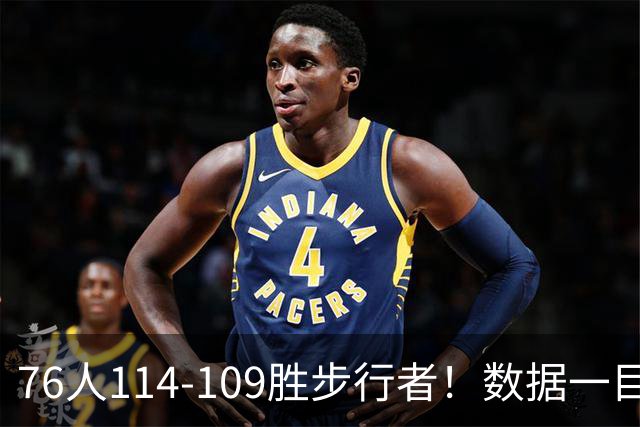 76人114-109胜步行者！数据一目了然，不是马克西，头号功臣是他